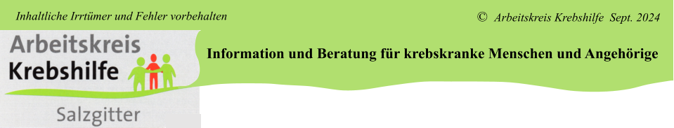 Information und Beratung für krebskranke Menschen und Angehörige ©  Arbeitskreis Krebshilfe  Sept. 2024 Inhaltliche Irrtümer und Fehler vorbehalten